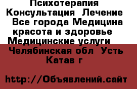Психотерапия. Консультация. Лечение. - Все города Медицина, красота и здоровье » Медицинские услуги   . Челябинская обл.,Усть-Катав г.